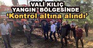  VALİ KILIÇ YANGIN BÖLGESİNDE