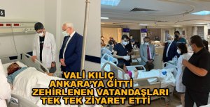 VALİ KILIÇ ZEHİRLENENLERİ ANKARA'DA ZİYARET ETTİ