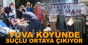 YUVA KÖYÜNDE SUÇLU ORTAYA ÇIKIYOR