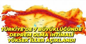 7 BÜYÜKLÜĞÜNDE DEPREM OLMA İHTİMALİ YÜKSEK İLLER AÇIKLANDI
