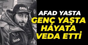 AFAD ÇALIŞANI GENÇ YAŞTA HAYATINI KAYBETTİ