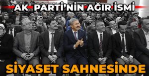 AK PARTİ'NİN AĞIR İSMİ SİYASET SAHNESİNDE 
