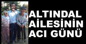 ALTINDAL AİLESİNİN ACI GÜNÜ....