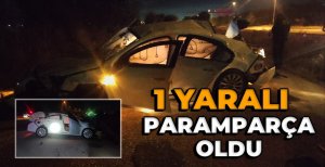 ARAÇ PARAMPARÇA OLDU 1 YARALI 