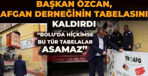 BAŞKAN ÖZCAN, AFGAN DERNEĞİNİN TABELASINI İNDİRDİ: “BOLU'DA HİÇ KİMSE BU TÜR TABELALAR ASAMAZ” 
