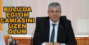 BOLU'DA EĞİTİM CAMİASINI ÜZEN ÖLÜM