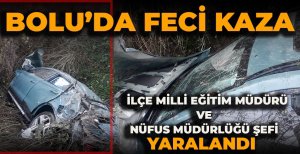 BOLU'DA FECİ KAZA: İLÇE MİLLİ EĞİTİM MÜDÜRÜ VE NÜFUS MÜDÜRLÜĞÜ ŞEFİ YARALANDI  
