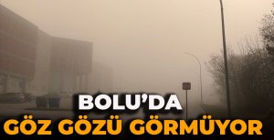 BOLU'DA GÖZ GÖZÜ GÖRMÜYOR 
