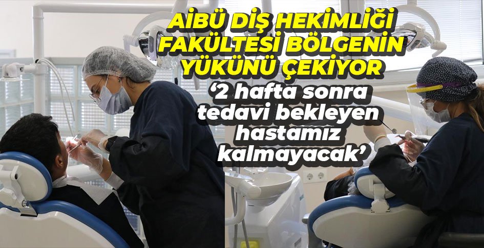 AİBÜ DİŞ FAKÜLTESİ BÖLGENİN YÜKÜNÜ ÇEKİYOR
