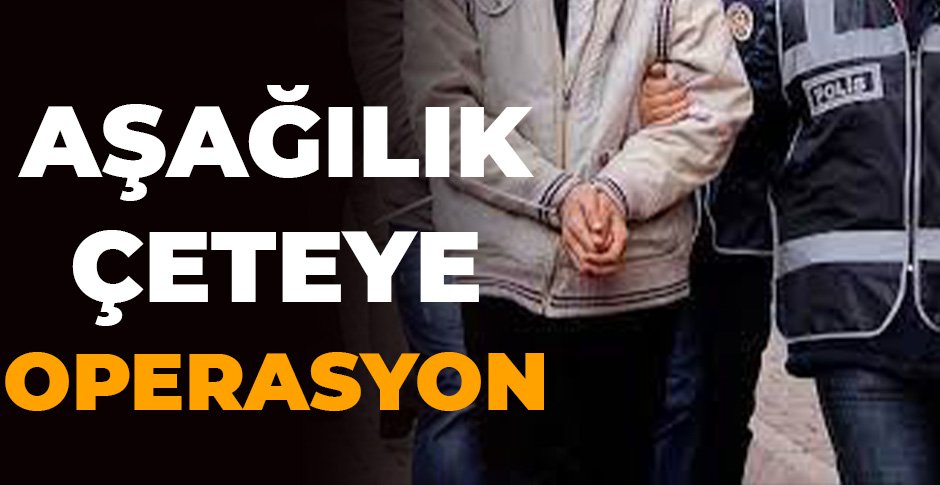 AŞAĞILIK ÇETEYE OPERASYON