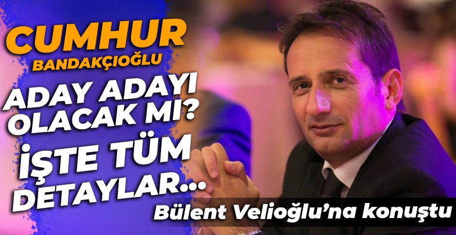 BANDAKCIOĞLU ADAY ADAYI OLACAK MI?