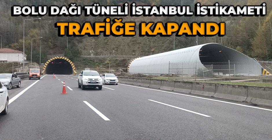 BOLU DAĞI TÜNELİ İSTANBUL İSTİKAMETİ TRAFİĞE KAPANDI