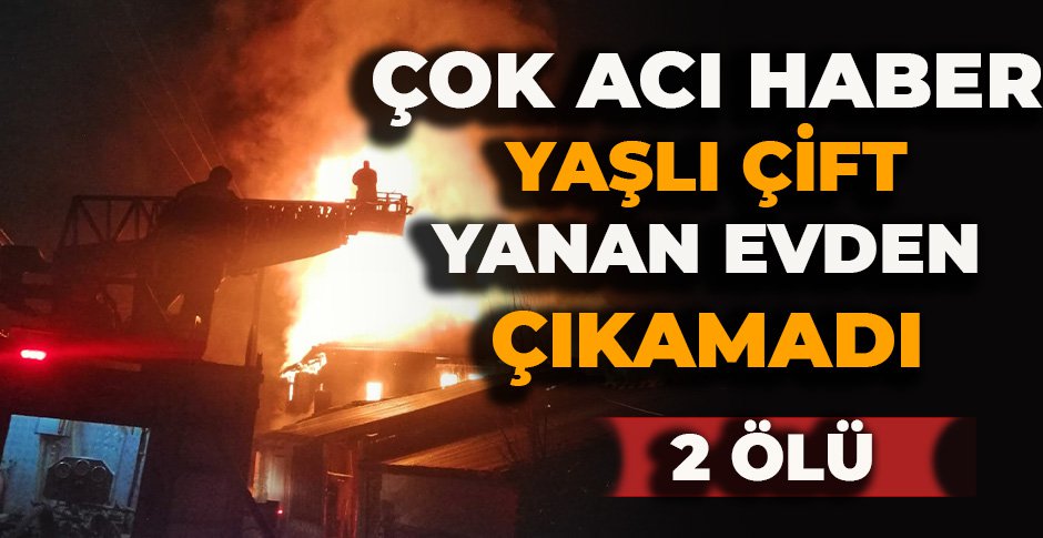 BOLU'DA KAHREDEN HABER... YAŞLI ÇİFT ALEVLER ARASINDA CAN VERDİ...