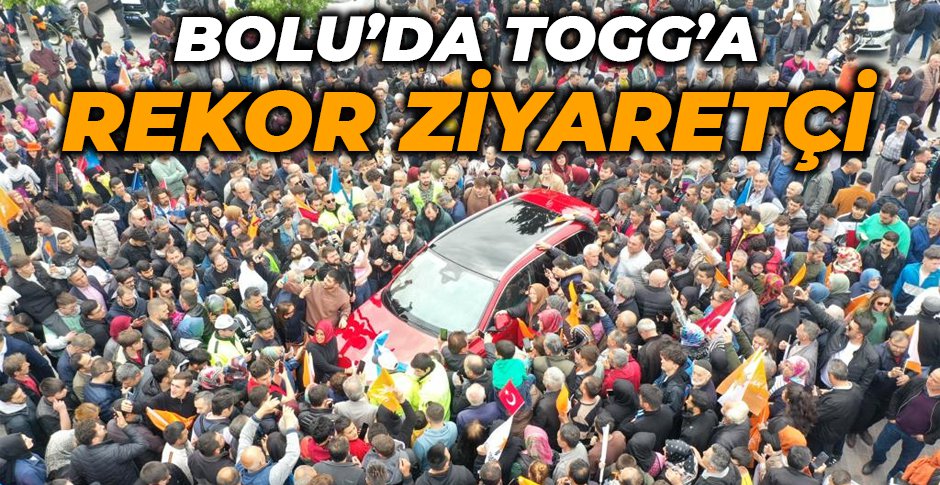 BOLU'DA TOGG'A REKOR ZİYARETÇİ SAYISI...