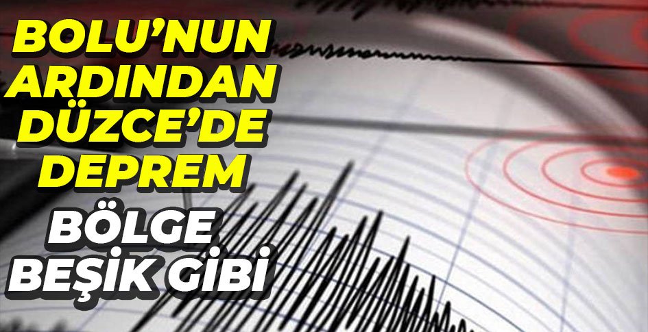 BOLU'NUN ARDINDAN DÜZCE'DE DEPREM...