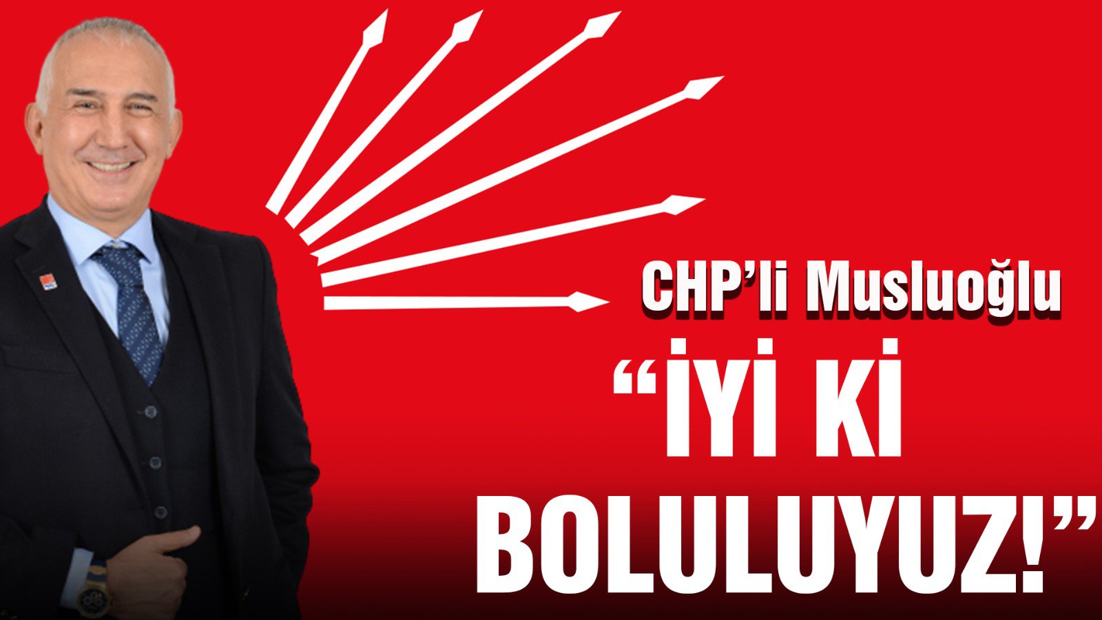 CHP’Lİ MUSLUOĞLU: ”İYİ Kİ BOLULUYUZ!”