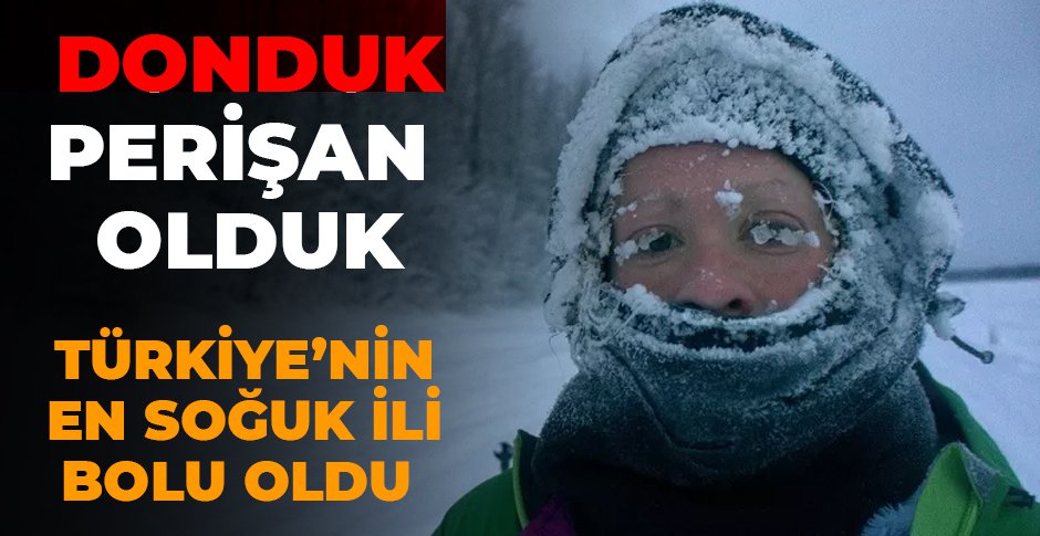DONDUK PERİŞAN OLDUK! EN SOĞUK İL BOLU OLDU