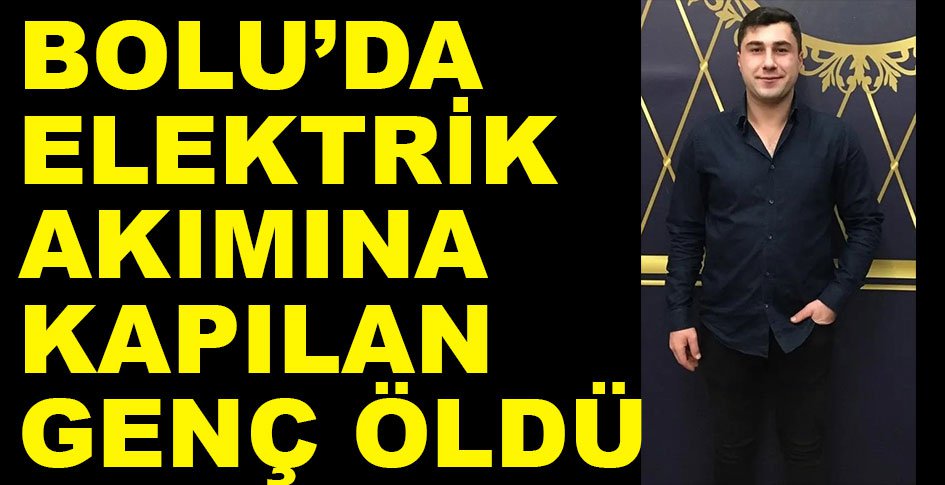 ELEKTRİK AKIMINA KAPILAN İŞÇİ HAYATINI KAYBETTİ