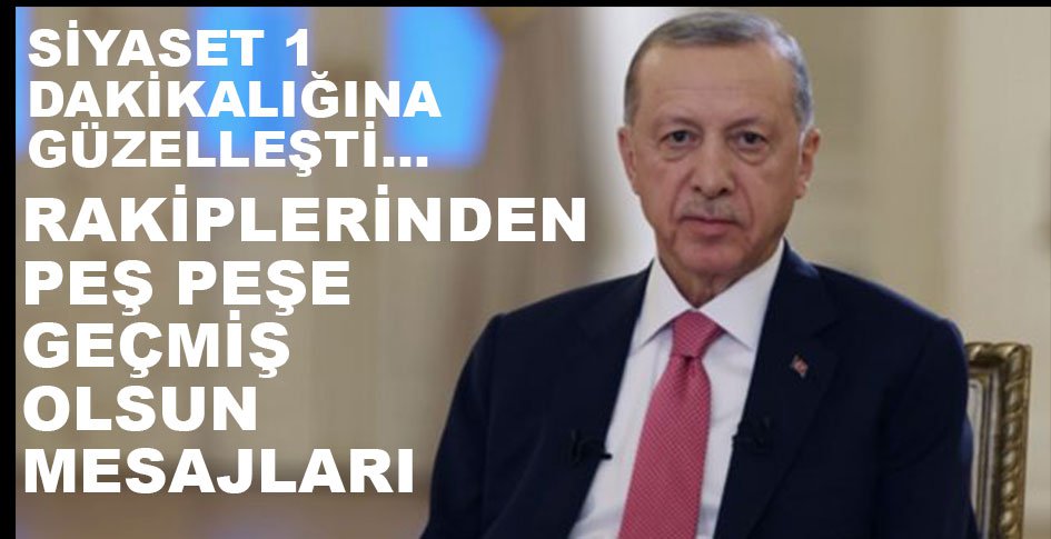 ERDOĞAN'A PEŞ PEŞE GEÇMİŞ OLSUN MESAJLARI