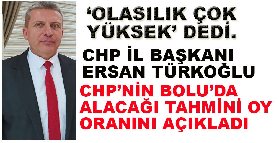 ERSAN TÜRKOĞLU BOLU'DA ALACAKLARI TAHMİNİ OY ORANINI AÇIKLADI