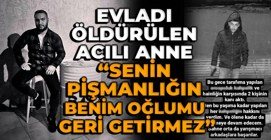 EVLADI ÖLDÜRÜLEN ACILI ANNE, “SENİN PİŞMANLIĞIN BENİM OĞLUMU GERİ GETİRMEZ”