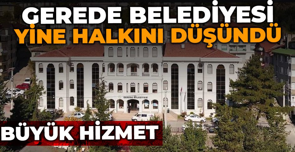 GEREDE BELEDİYESİ YİNE HALKINI DÜŞÜNDÜ