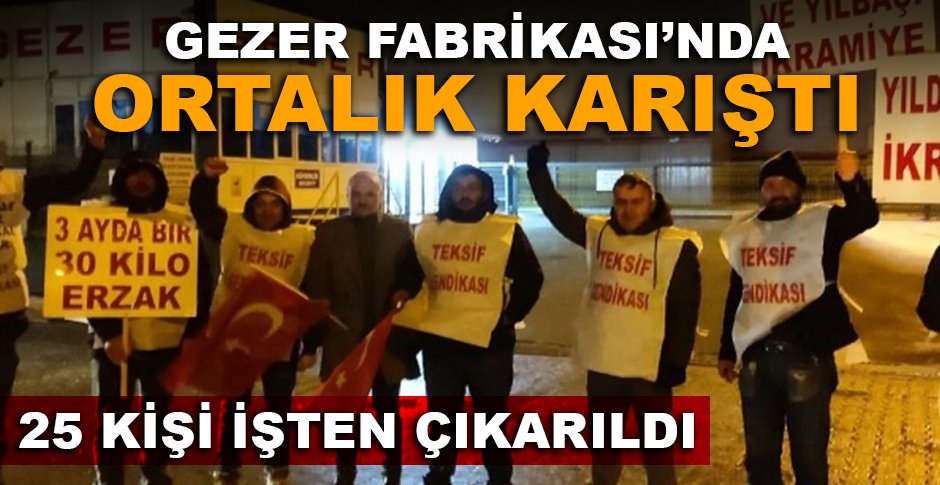 GEZER FABRİKASI’NDA ORTALIK KARIŞTI