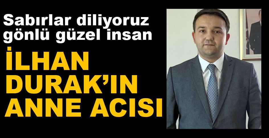 İLHAN DURAK'IN ANNE ACISI...