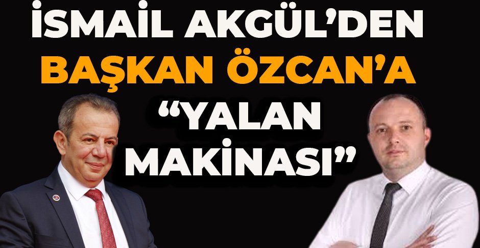 İSMAİL AKGÜL’DEN TANJU ÖZCAN’A “YALAN MAKİNASI”