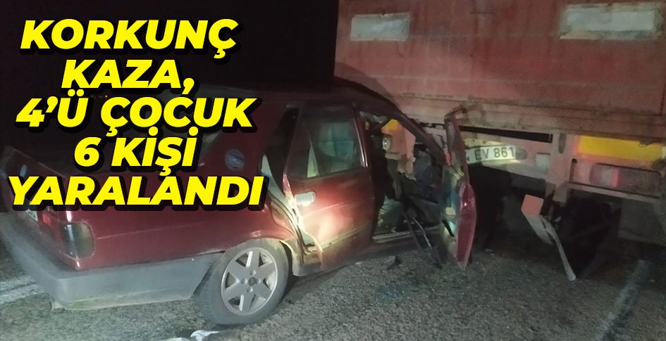 KORKUNÇ KAZA, 4'Ü ÇOCUK 6 KİŞİ YARALANDI