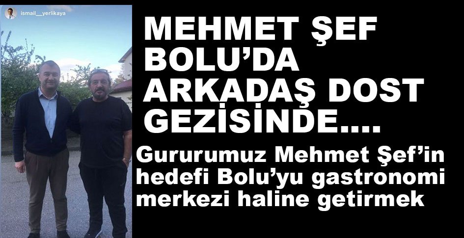 MEHMET ŞEF'İN HEDEFİ BOLU'YU GASTRONOMİ MERKEZİ YAPMAK