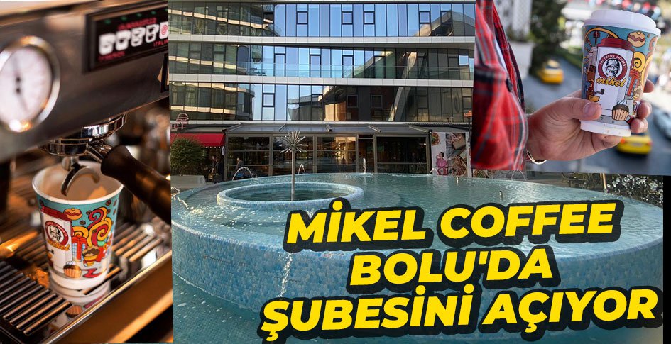 MİKEL COFFEE BOLU'DA ŞUBESİNİ AÇIYOR