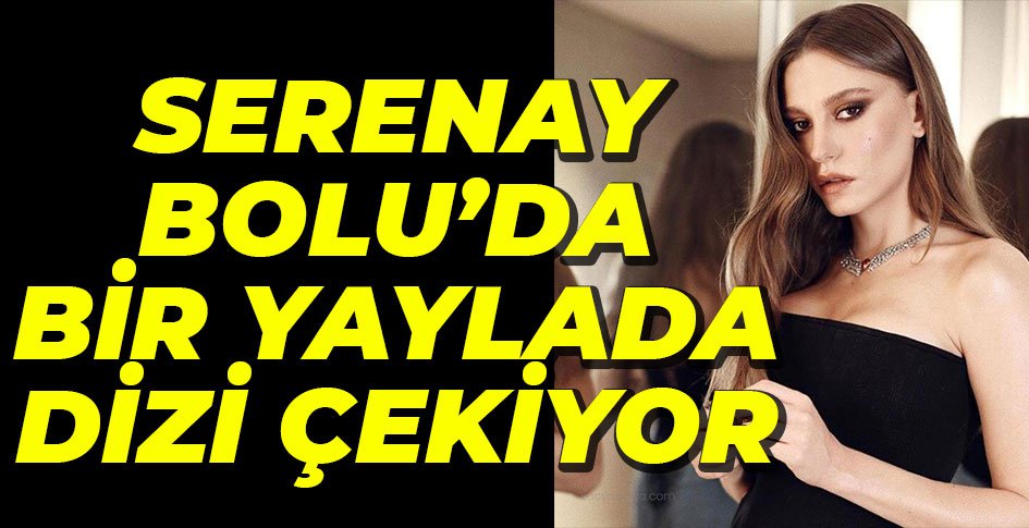 SERENAY SARIKAYA BOLU'DA DİZİ ÇEKİYOR...
