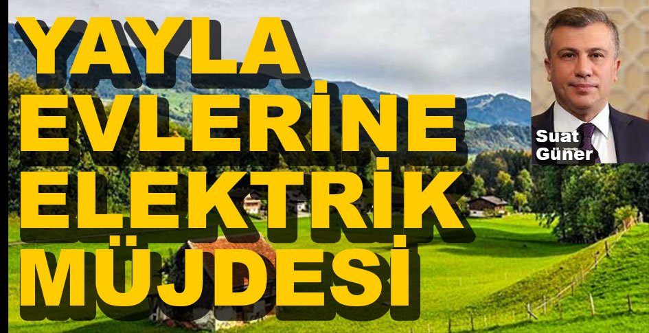 SUAT GÜNER'DEN YAYLACILARA MÜJDE....