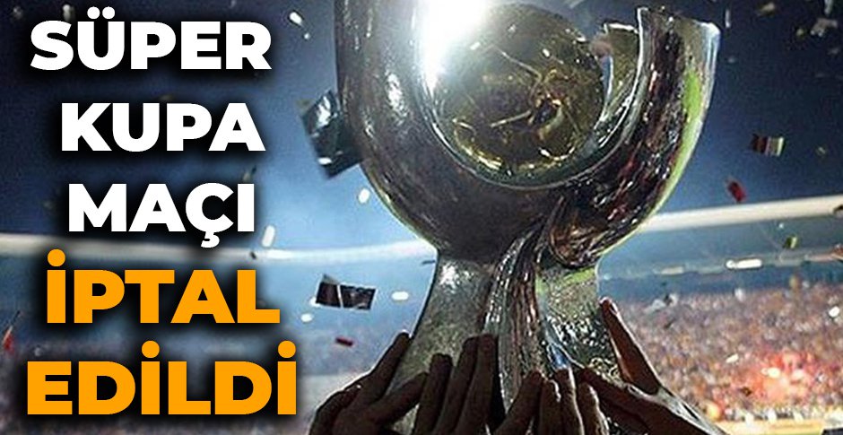 SÜPER KUPA MAÇI İPTAL EDİLDİ