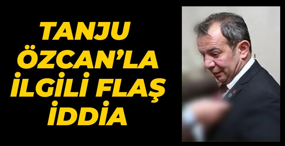 TANJU ÖZCAN'LA İLGİLİ FLAŞ İDDİA...