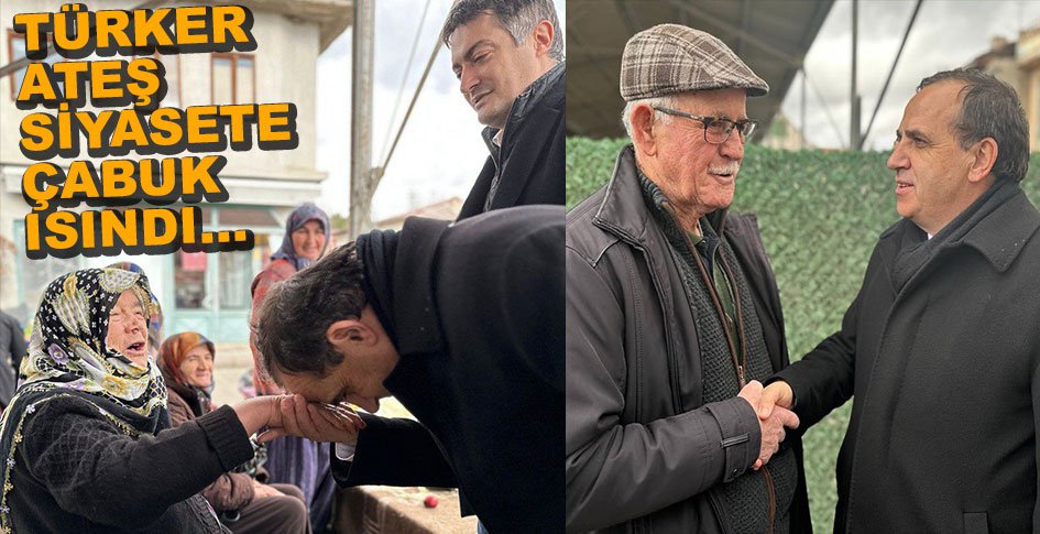 TÜRKER ATEŞ SİYASETE ÇABUK ISINDI....