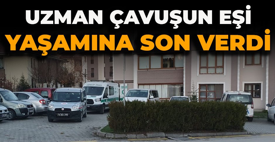 UZMAN ÇAVUŞUN EŞİ YAŞAMINA SON VERDİ