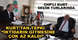 CHP'Lİ KURT: İKTİDARIN GİTMESİNE ÇOK AZ KALDI