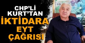 CHP'Lİ KURT'TAN İKTİDARA EYT ÇAĞRISI