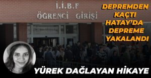 DEPREMDEN KAÇTI HATAY'DA DEPREME YAKALANDI