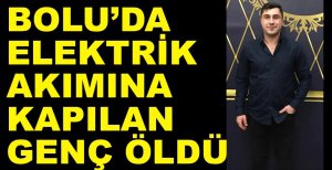 ELEKTRİK AKIMINA KAPILAN İŞÇİ HAYATINI KAYBETTİ