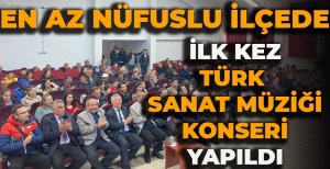 EN AZ NÜFUSLU İLÇEDE İLK KEZ TÜRK SANAT MÜZİĞİ KONSERİ YAPILDI