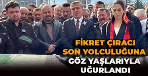FİKRET ÇIRACI SON YOLCULUĞUNA GÖZ YAŞLARIYLA UĞURLANDI