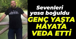 GENÇ YAŞTA HAYATA VEDA ETTİ...