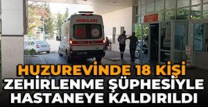 GEREDE'DE HUZUREVİNDE ZEHİRLENME ŞÜPHESİ... 18 KİŞİ HASTANELİK OLDU
