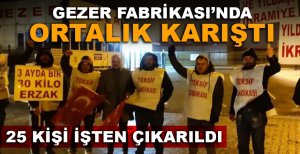 GEZER FABRİKASI'NDA ORTALIK KARIŞTI