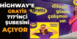 HİGHWAY'E GRATİS 717. ŞUBESİNİ AÇIYOR 