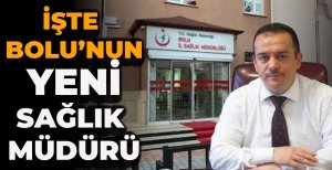 İŞTE BOLU'NUN YENİ SAĞLIK MÜDÜRÜ  