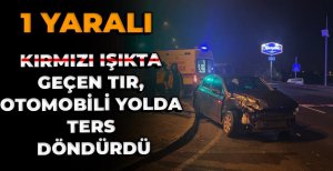 KIRMIZI IŞIKTA GEÇEN TIR OTOMOBİLİ TERS DÖNDÜRDÜ 